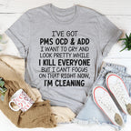 I've Got PMS OCD & ADD I Want To Cry And Look Pretty Tee