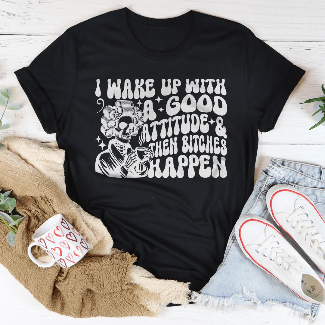 I Wake Up With A Good Attitude And Then B* Happen Tee Peachy Sunday