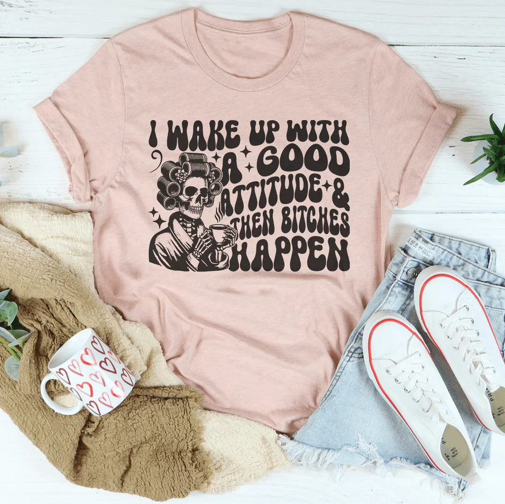 I Wake Up With A Good Attitude And Then B* Happen Tee Peachy Sunday
