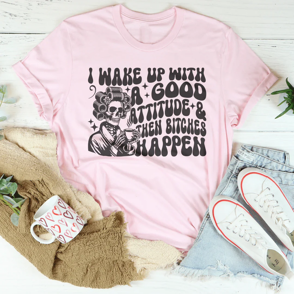 I Wake Up With A Good Attitude And Then B* Happen Tee Peachy Sunday