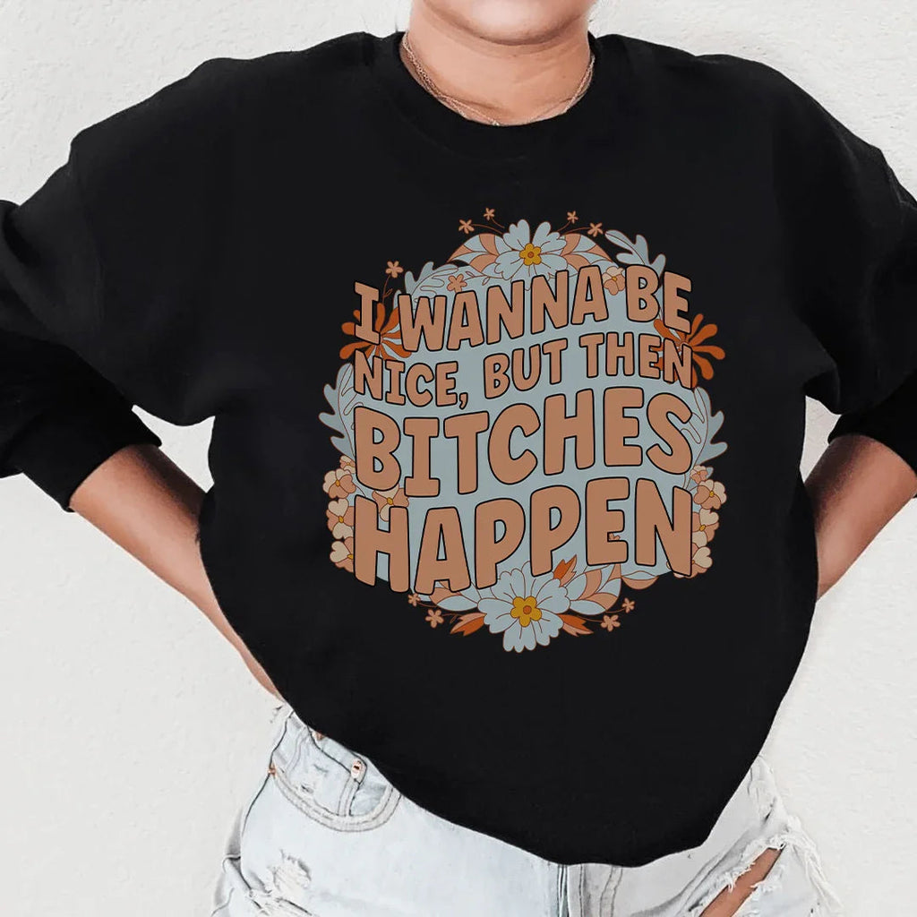 I Wanna Be Nice But Then B-tches Happen Tee Peachy Sunday
