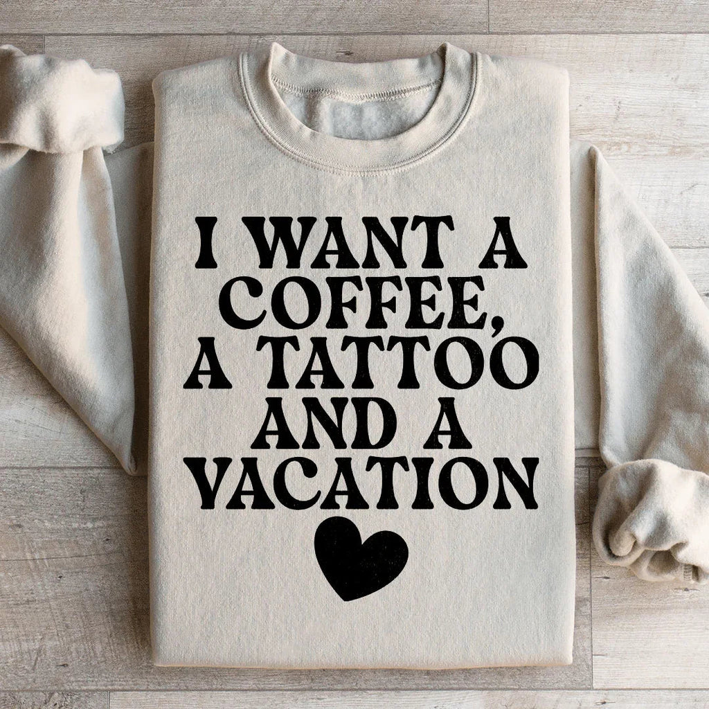 I Want A Coffee A Tattoo And A Vacation Sweatshirt Peachy Sunday
