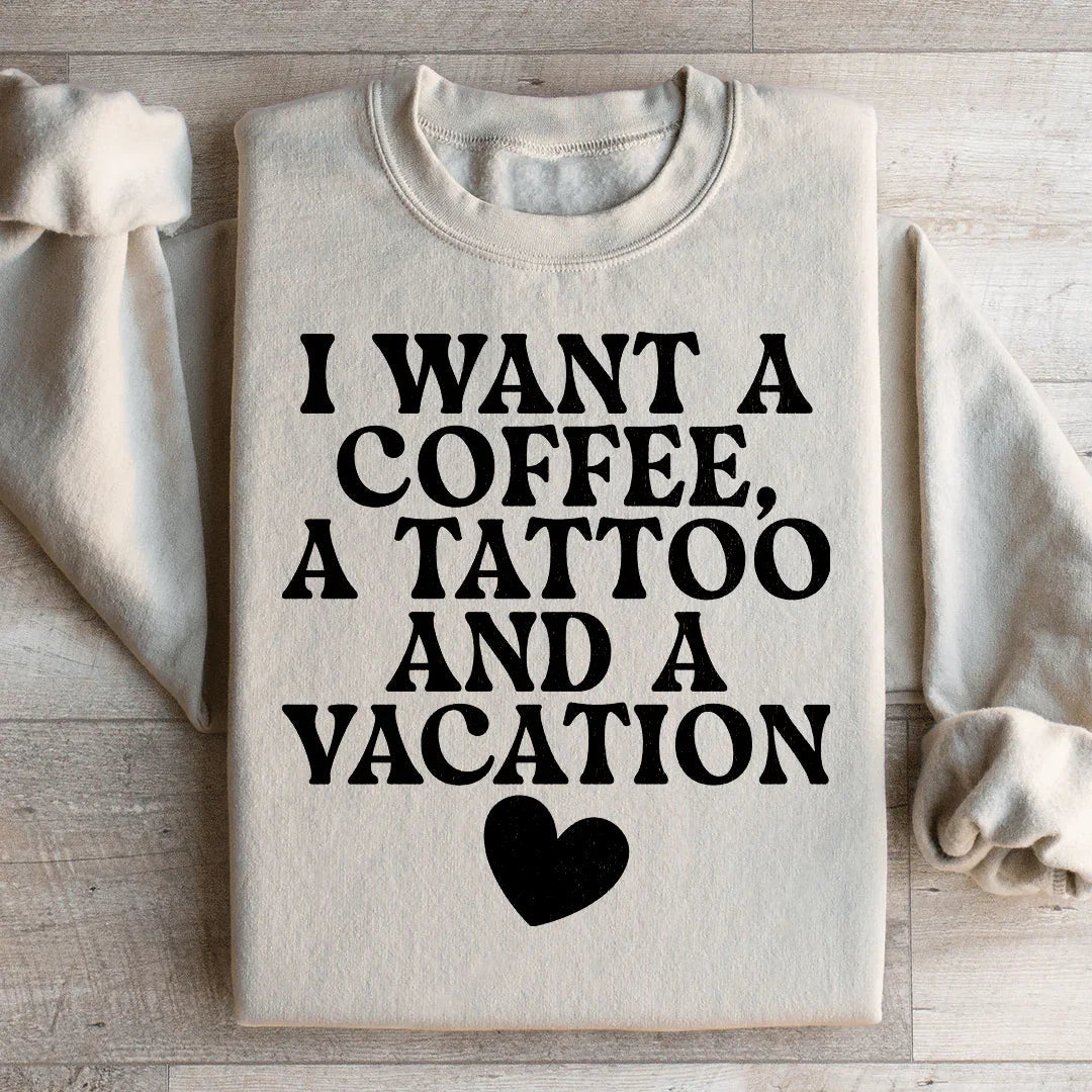 I Want A Coffee A Tattoo And A Vacation Sweatshirt Peachy Sunday