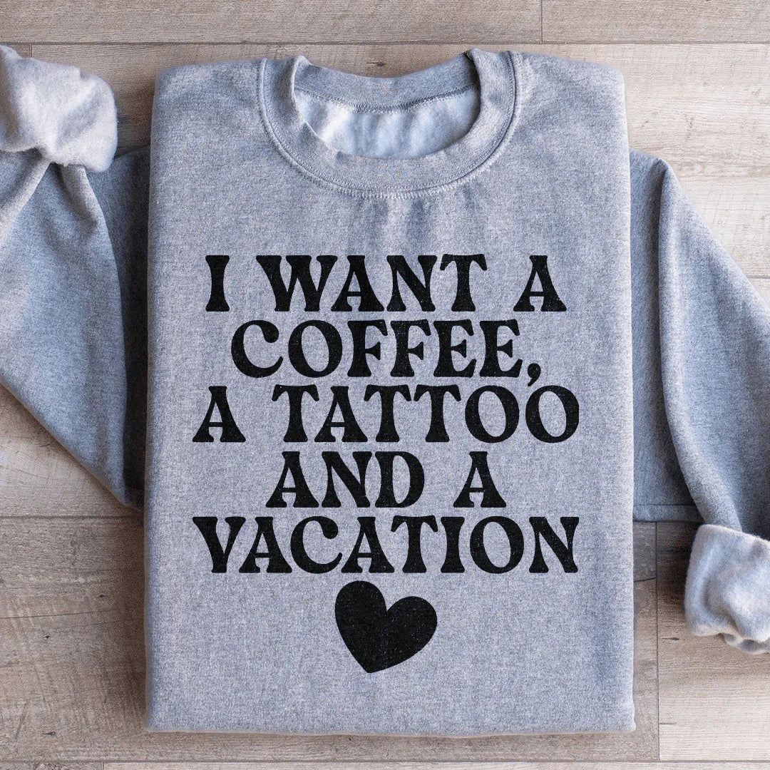 I Want A Coffee A Tattoo And A Vacation Sweatshirt Peachy Sunday