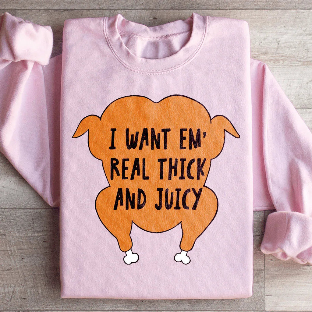I Want Em' Real Thick And Juicy Sweatshirt