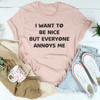 I Want To Be Nice But Everyone Annoys Me Tee Peachy Sunday