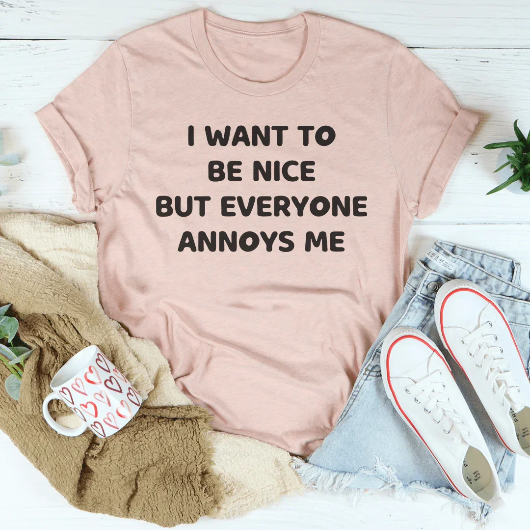 I Want To Be Nice But Everyone Annoys Me Tee Peachy Sunday