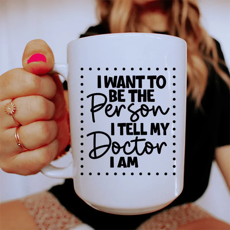I Want To Be The Person I Tell My Doctor I Am Ceramic Mug 15 oz Peachy Sunday