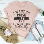 I Want To Pause Adulting And Lower The Difficulty Tee Peachy Sunday