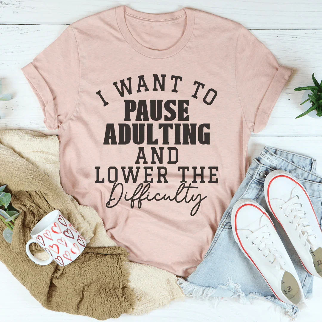I Want To Pause Adulting And Lower The Difficulty Tee Peachy Sunday
