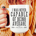 I Was Never Capable Of Being Average Ceramic Mug 15 oz Peachy Sunday