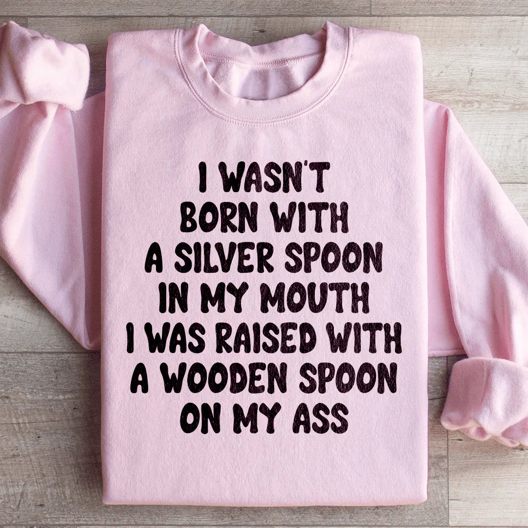 I Wasn't Born With A Silver Spoon In my Mouth Sweatshirt Peachy Sunday