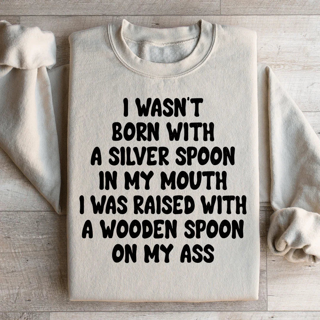 I Wasn't Born With A Silver Spoon In my Mouth Sweatshirt Peachy Sunday