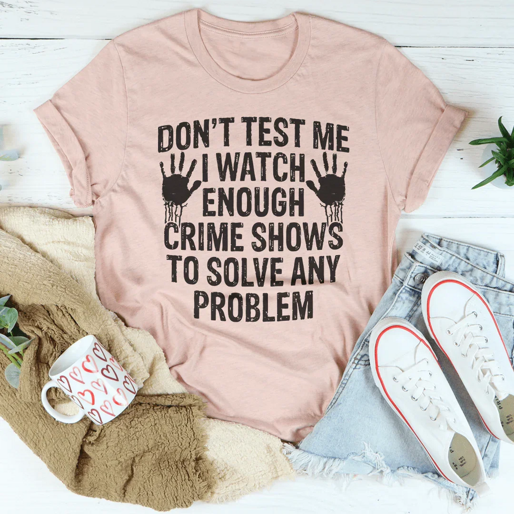 I Watch Enough Crime Shows To Solve Any Problem Tee - SJB-DIAMOND ELITES