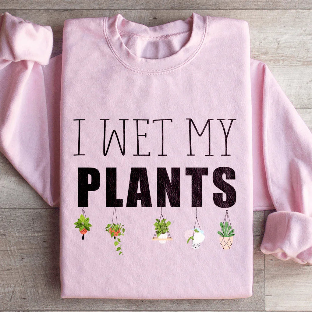 I Wet My Plants Sweatshirt Peachy Sunday