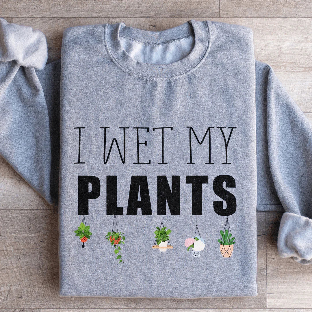 I Wet My Plants Sweatshirt Peachy Sunday