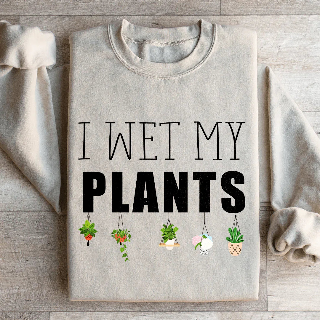 I Wet My Plants Sweatshirt Peachy Sunday