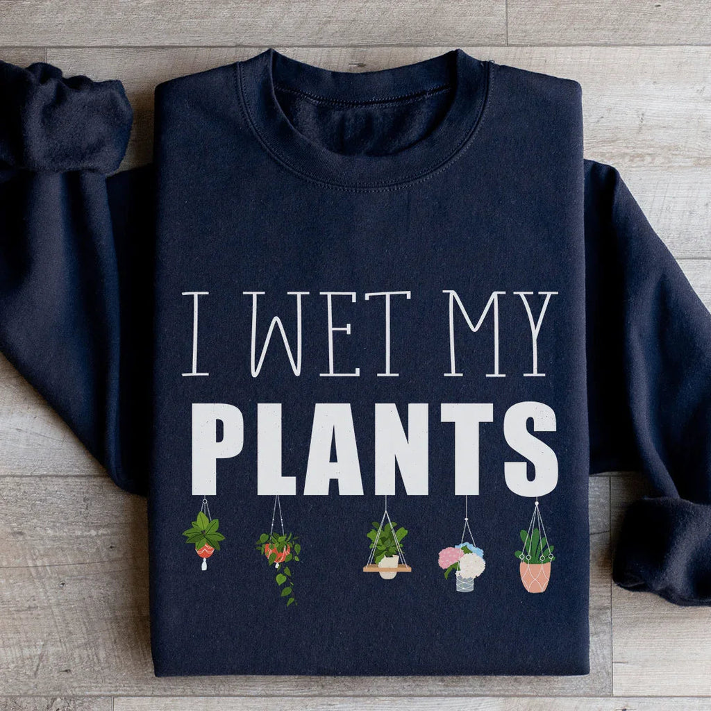 I Wet My Plants Sweatshirt Peachy Sunday