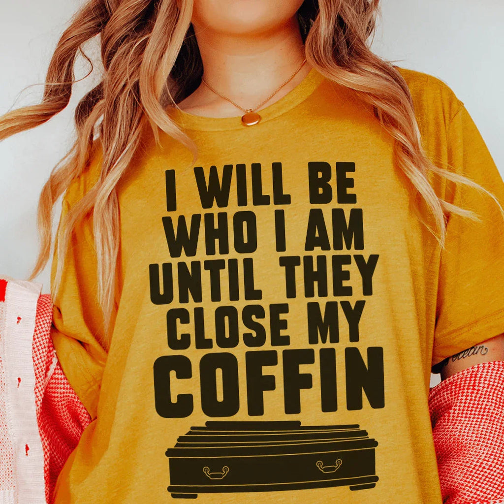 I Will Be Who I'm Until They Close My Coffin Tee Peachy Sunday