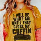 I Will Be Who I'm Until They Close My Coffin Tee Peachy Sunday