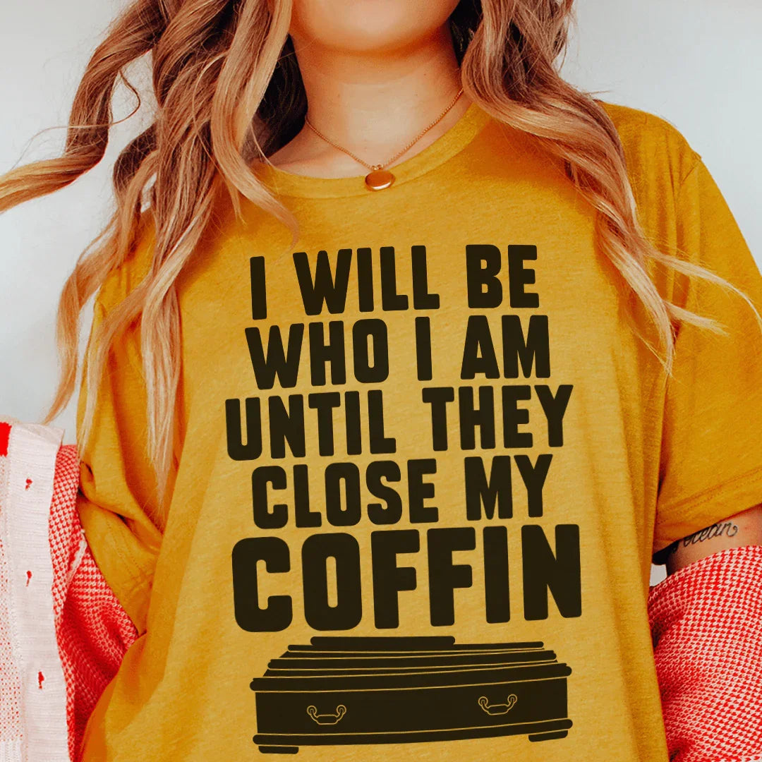I Will Be Who I'm Until They Close My Coffin Tee Peachy Sunday