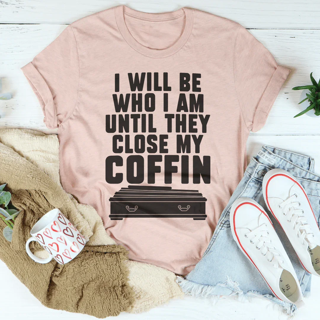 I Will Be Who I'm Until They Close My Coffin Tee Peachy Sunday