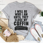 I Will Be Who I'm Until They Close My Coffin Tee Peachy Sunday