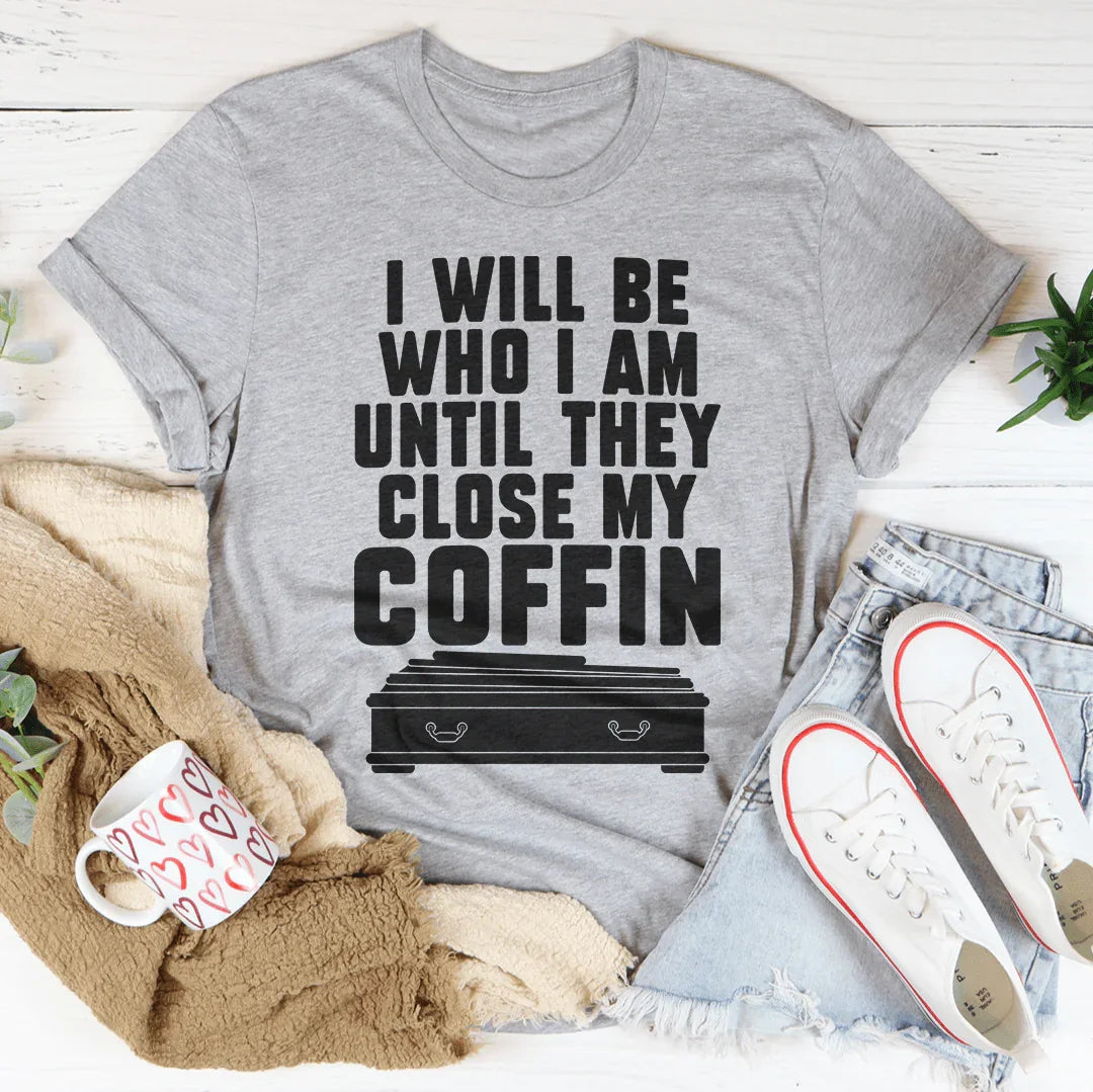 I Will Be Who I'm Until They Close My Coffin Tee Peachy Sunday