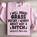 I Will Braid Grass Before I Worry About Why A Bitch Doesn't Like Me Sweatshirt Peachy Sunday