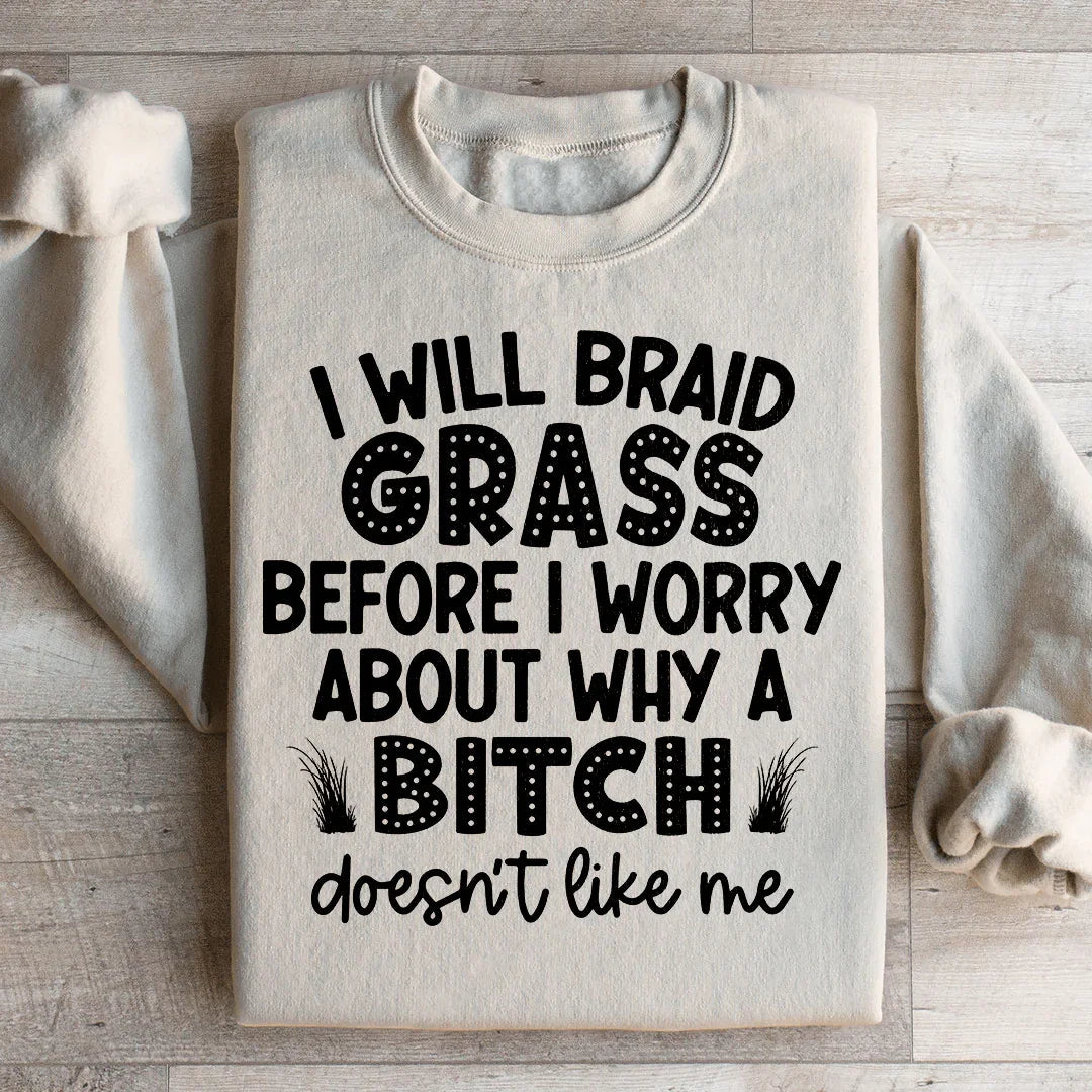 I Will Braid Grass Before I Worry About Why A Bitch Doesn't Like Me Sweatshirt Peachy Sunday