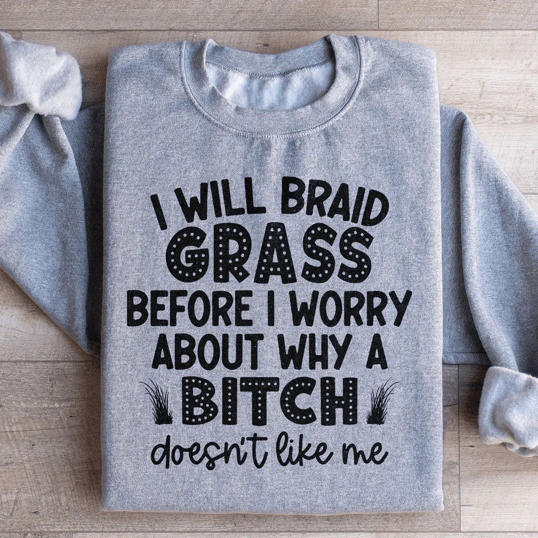 I Will Braid Grass Before I Worry About Why A Bitch Doesn't Like Me Sweatshirt Peachy Sunday