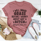 I Will Braid Grass Before I Worry About Why A Bitch Doesn't Like Me Tee Peachy Sunday