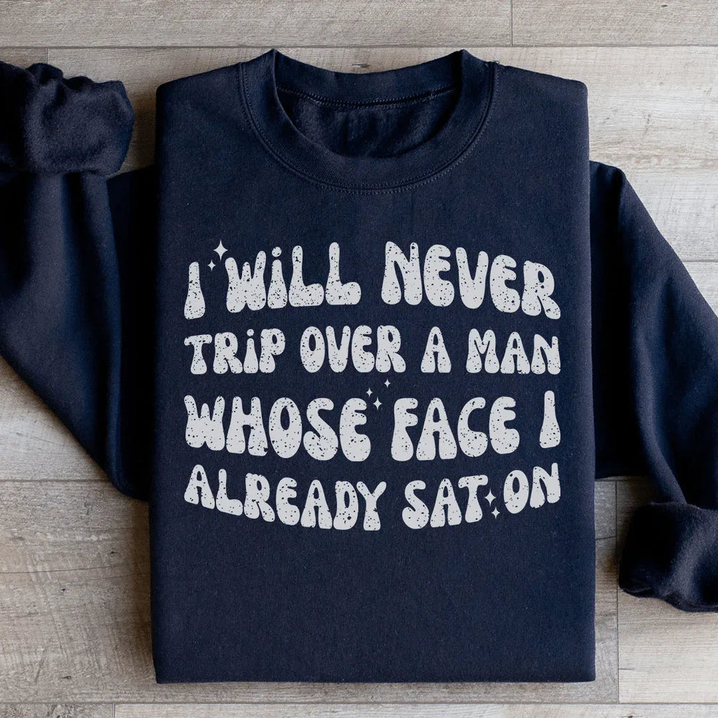 I Will Never Trip Over A Man Whose Face I Already Sat On Sweatshirt Peachy Sunday
