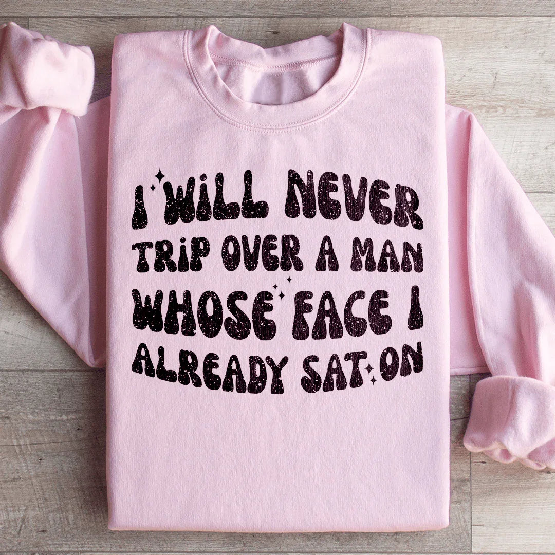 I Will Never Trip Over A Man Whose Face I Already Sat On Sweatshirt Peachy Sunday