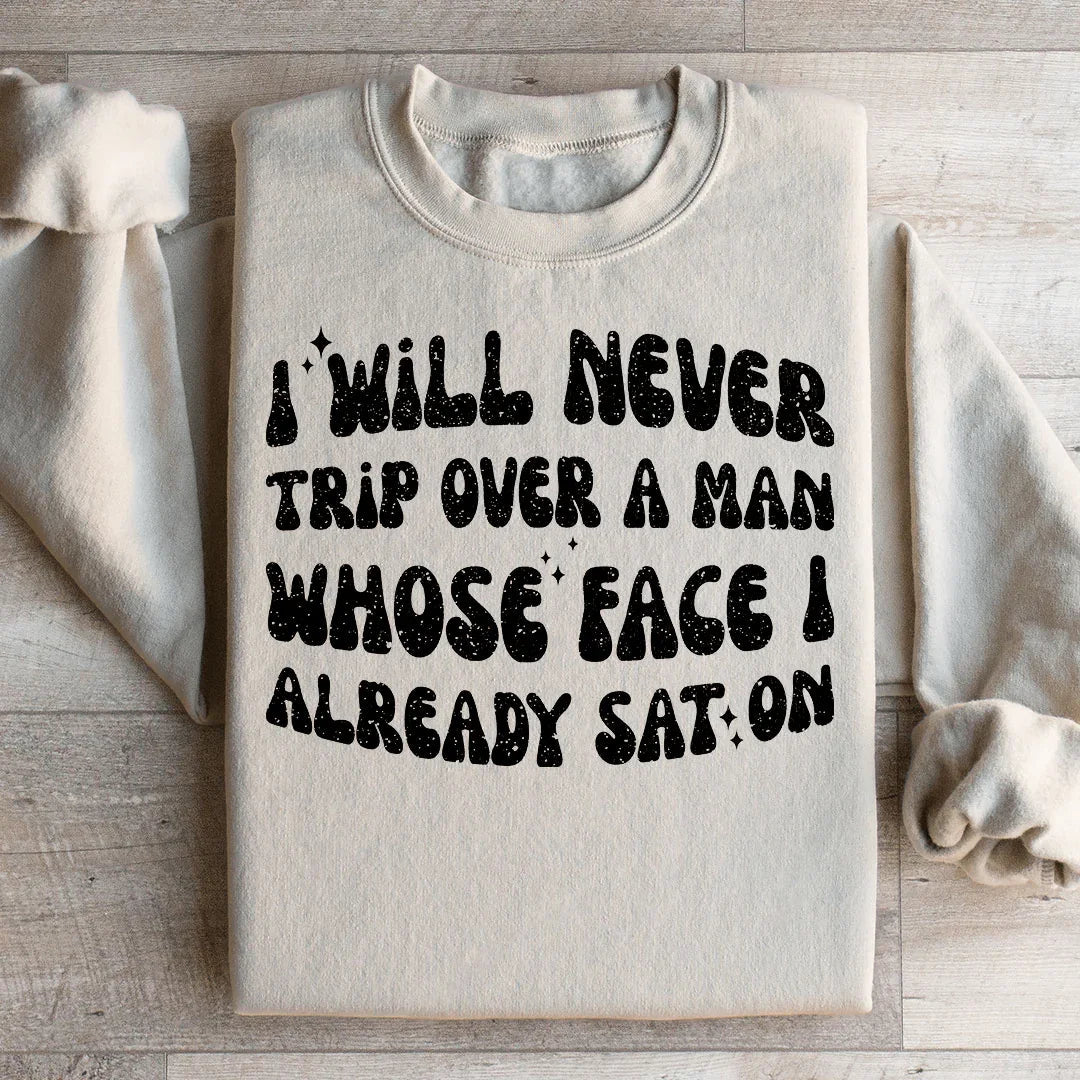 I Will Never Trip Over A Man Whose Face I Already Sat On Sweatshirt Peachy Sunday