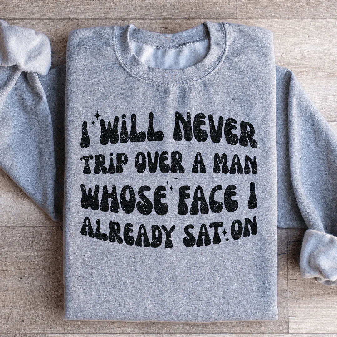 I Will Never Trip Over A Man Whose Face I Already Sat On Sweatshirt Peachy Sunday