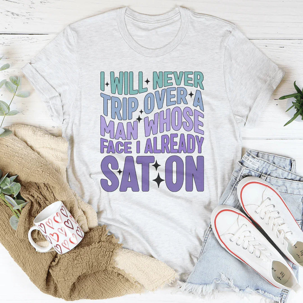 I Will Never Trip Over A Man Whose Face I Already Sat On Tee Peachy Sunday