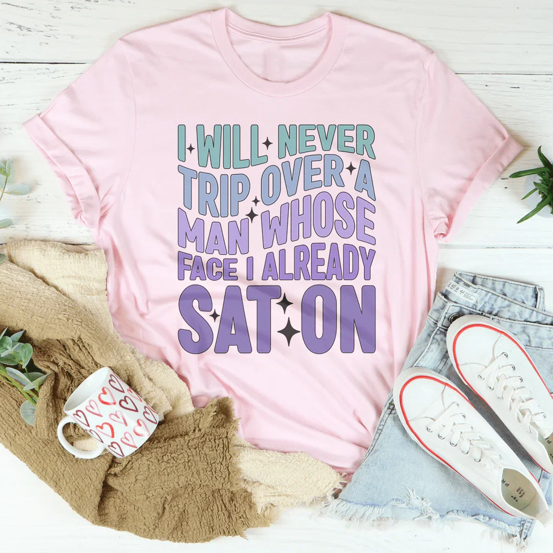 I Will Never Trip Over A Man Whose Face I Already Sat On Tee Peachy Sunday