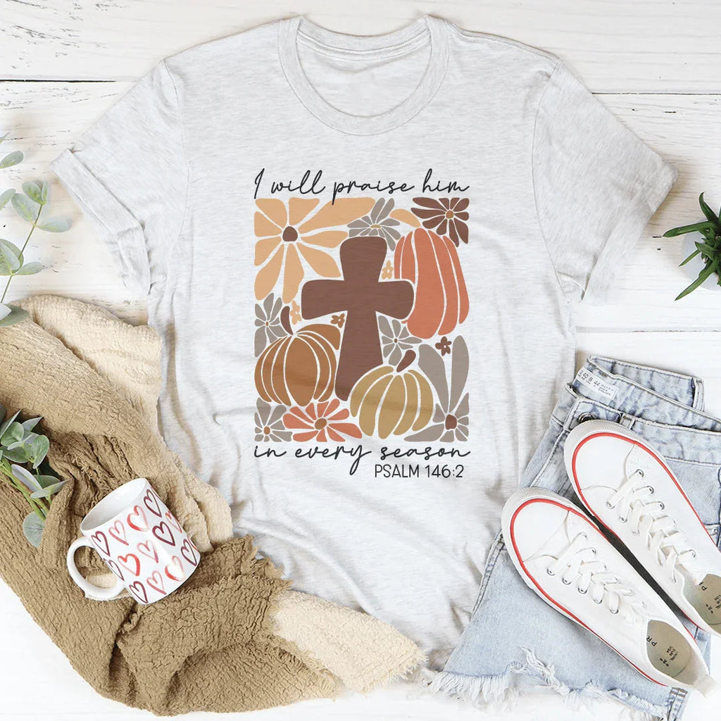 I Will Praise Him In Every Season Psalm 1462 Tee Peachy Sunday
