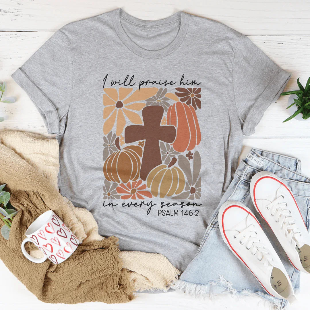 I Will Praise Him In Every Season Psalm 1462 Tee Peachy Sunday