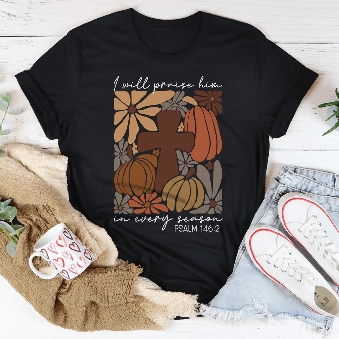 I Will Praise Him In Every Season Psalm 1462 Tee Peachy Sunday