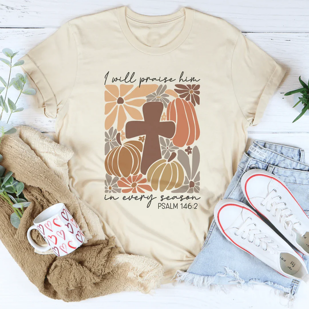 I Will Praise Him In Every Season Psalm 1462 Tee Peachy Sunday