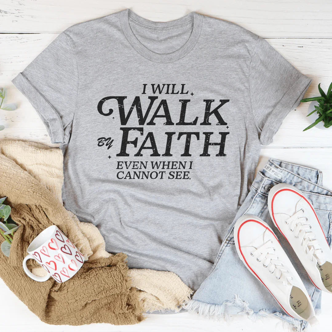 I Will Walk By Faith Even When I Cannot See Tee Peachy Sunday