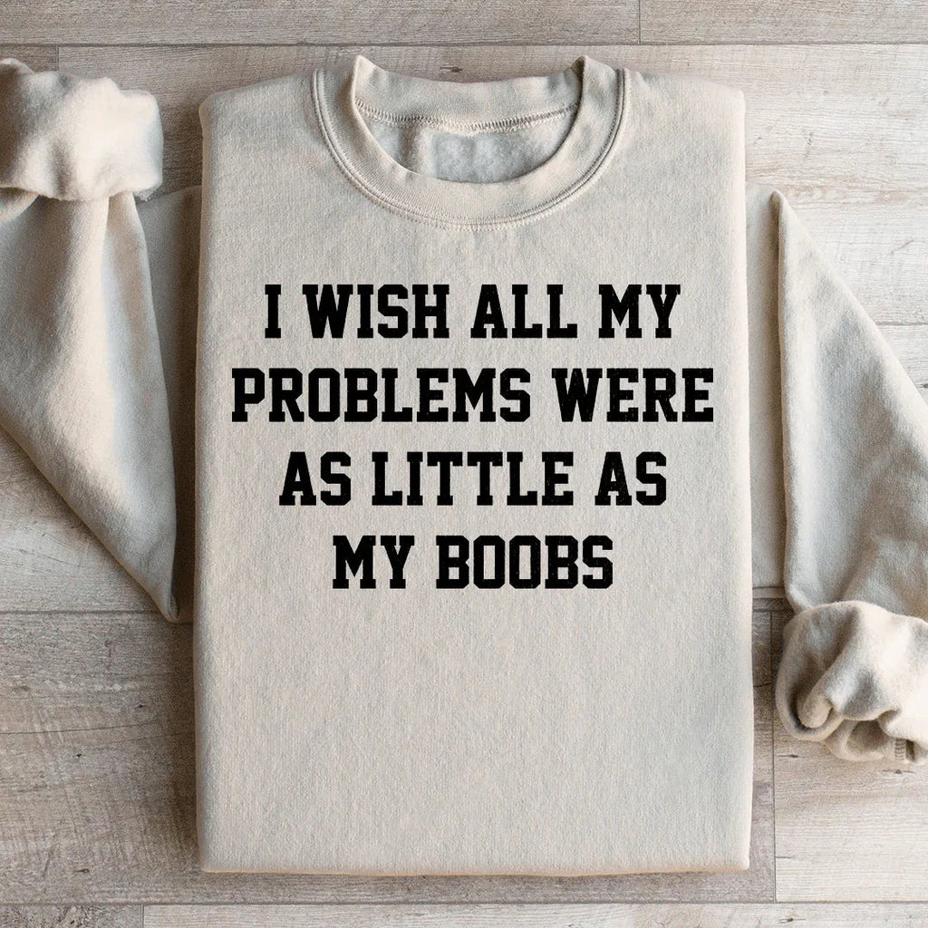 I Wish All My Problems Were As Little As My Boobs Sweatshirt Peachy Sunday