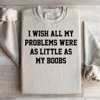 I Wish All My Problems Were As Little As My Boobs Sweatshirt Peachy Sunday