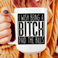 I Wish Being A Btch Paid The Bills Ceramic Mug 15 oz Peachy Sunday