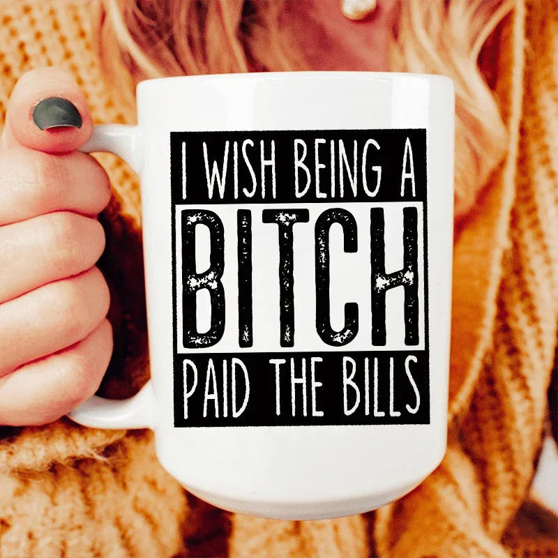 I Wish Being A Btch Paid The Bills Ceramic Mug 15 oz Peachy Sunday