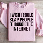 I Wish I Could Slap People Through The Internet Sweatshirt