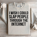 I Wish I Could Slap People Through The Internet Sweatshirt