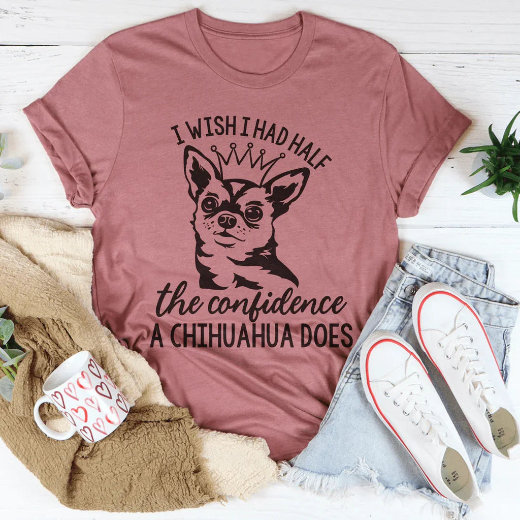 I Wish I Had Half The Confidence A Chihuahua Does Tee Peachy Sunday